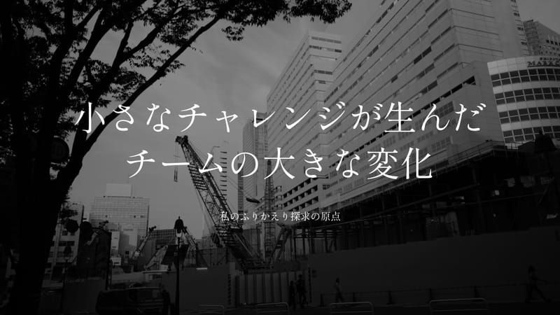 小さなチャレンジが生んだチームの大きな変化